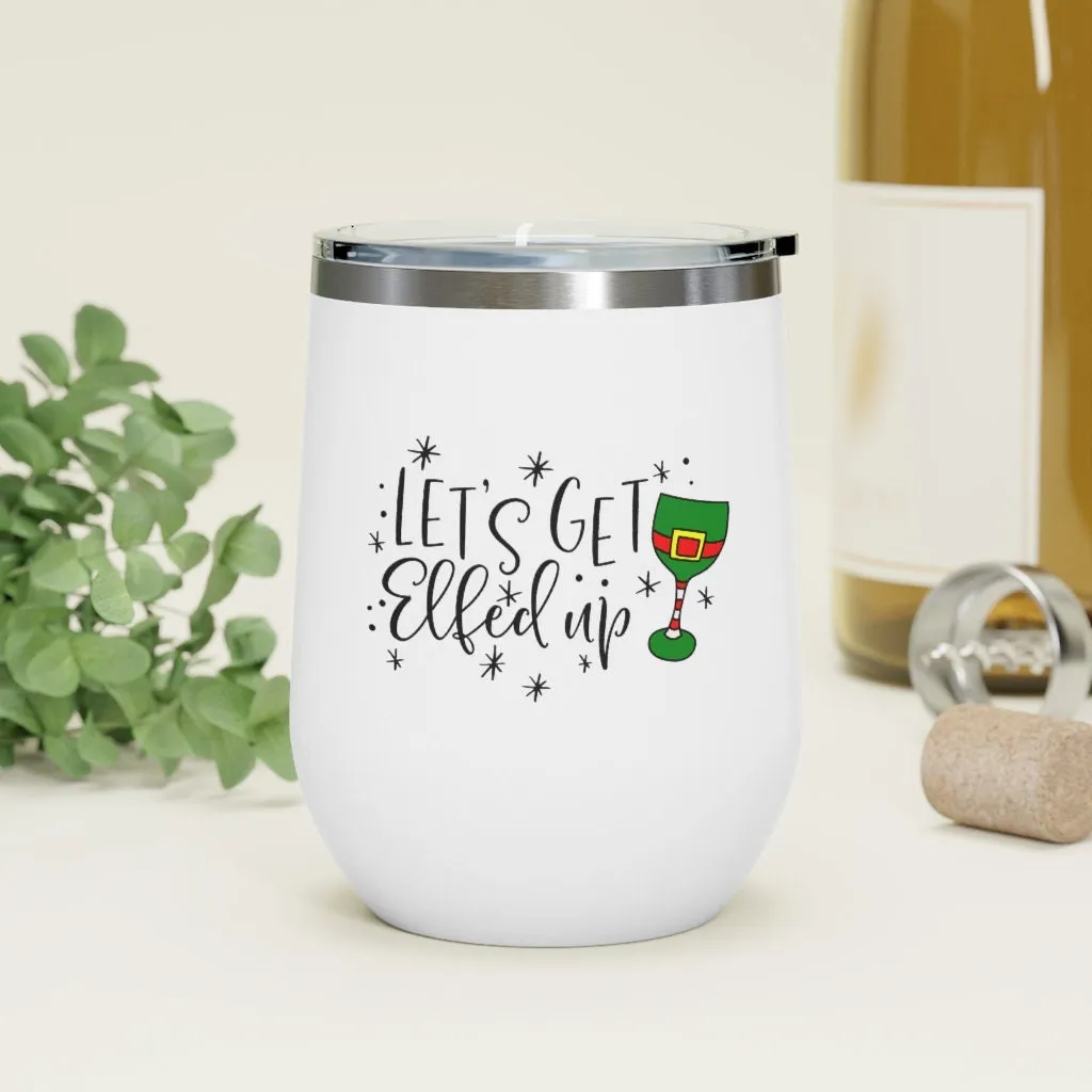 Let's get Elfed Up Wine Tumbler 12oz
