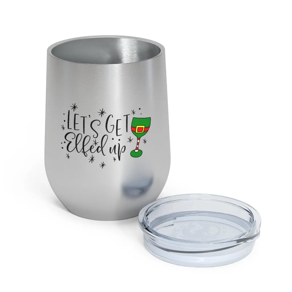 Let's get Elfed Up Wine Tumbler 12oz