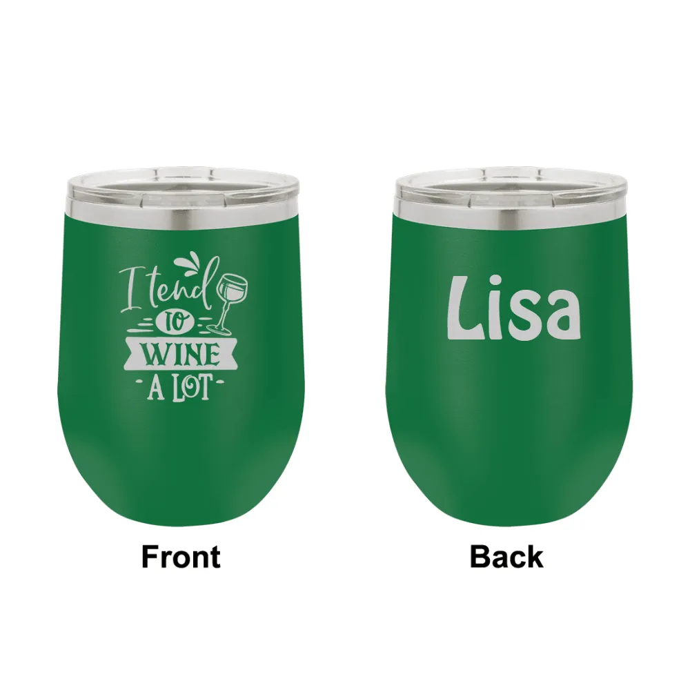 Personalized I tend to WINE A LOT Laser Engraved Wine Tumbler