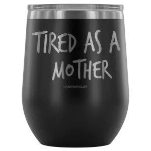 "Tired As A Mother" Stemless Wine Cup